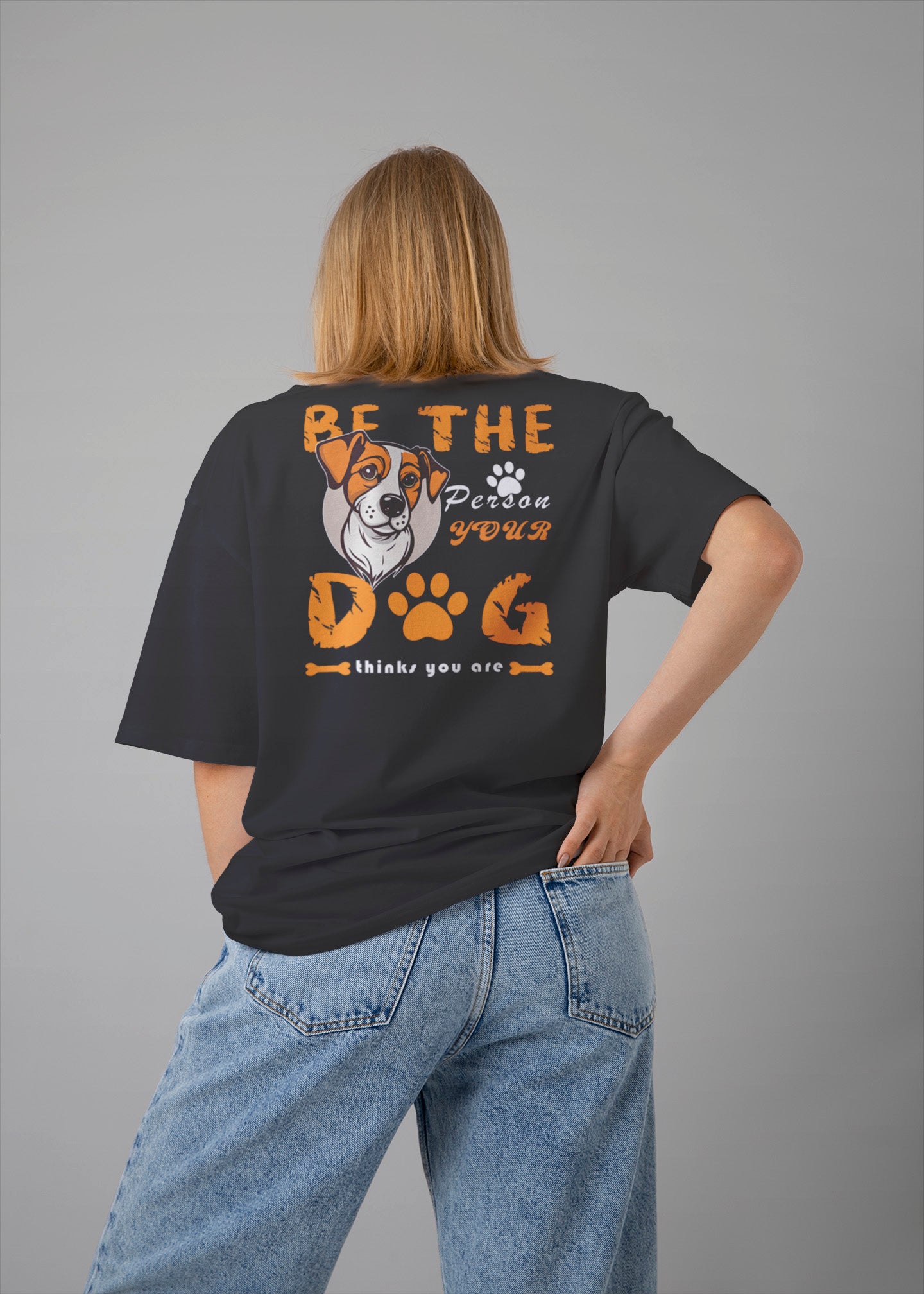 Be the person your dog thinks you are Graphic Printed Oversized T-shirt
