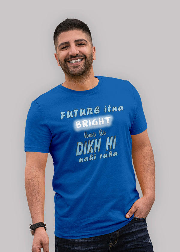 Future itna bright dikh hoi nahi raha Printed Half Sleeve Premium Cotton T-shirt For Men